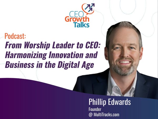 CEO Growth Talks: Phillip Edwards Podcast - "From Worship Leader to CEO: Harmonizing Innovation and Business in the Digital Age" - Page 1