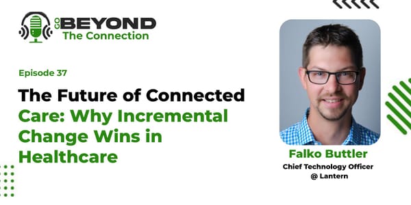 The Future of Connected Care: Why Incremental Change Wins in Healthcare - Page 1